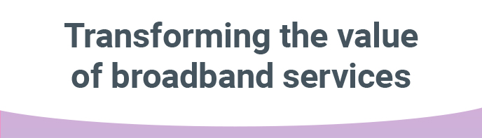 Transforming the value of broadband services – Highlight ebook