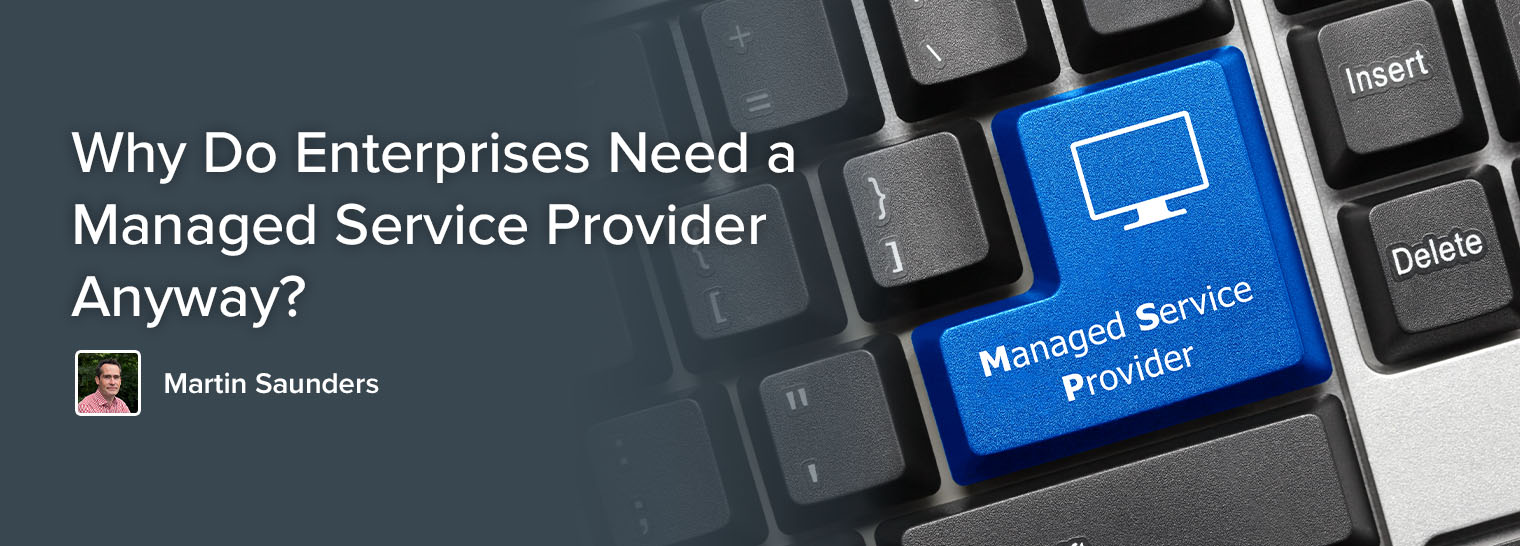 Why Do Enterprises Need a Managed Service Provider Anyway?