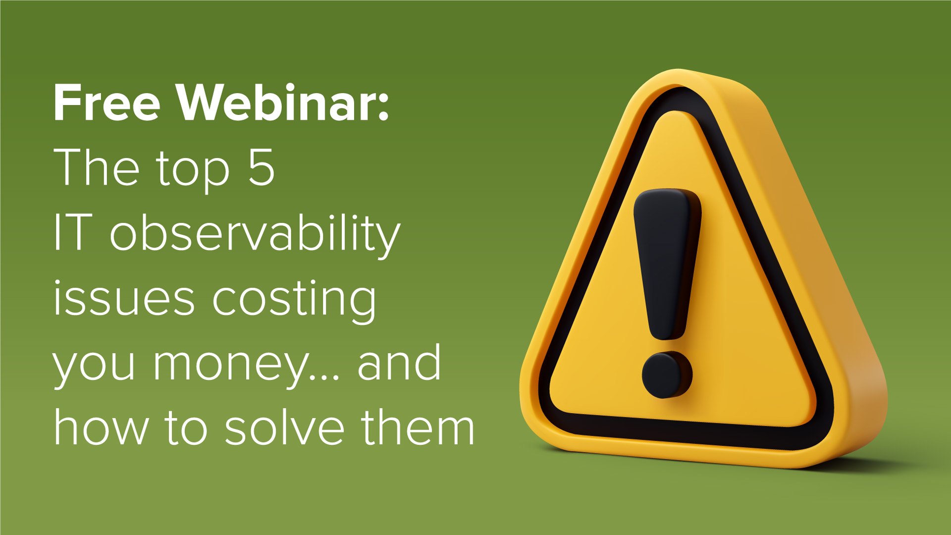 Free Webinar Session: The Top 5 IT Observability Issues Costing You Money
