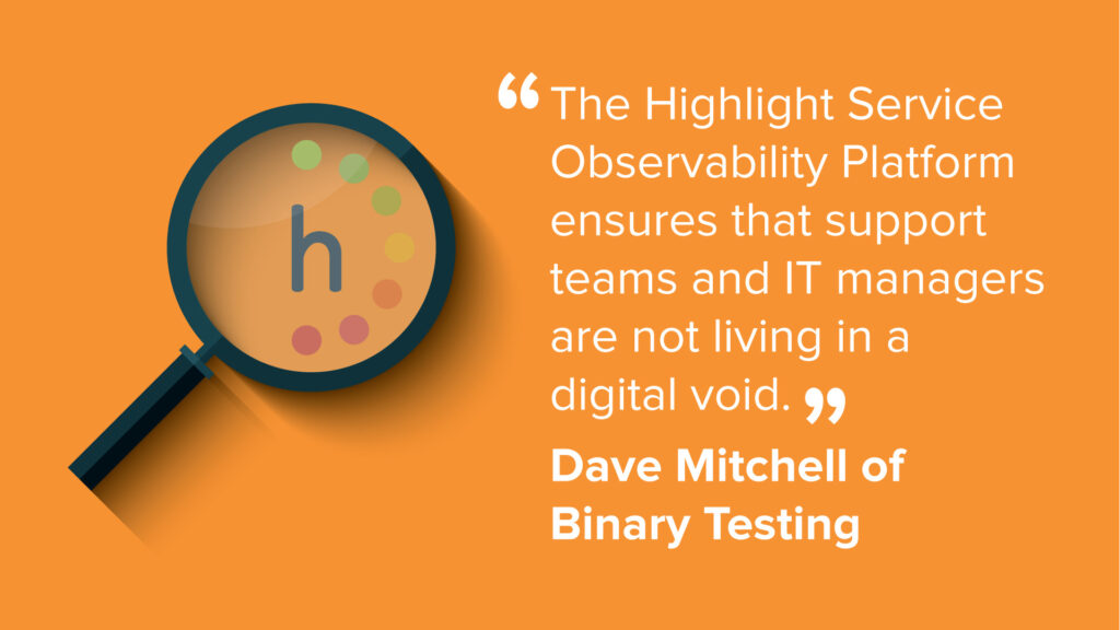 A magnifying glass with the Highlight logo in the middle, accompanied by the quote - "The Highlight Service Observability Platform ensure that support teams and IT managers are not living in a digital void." - Dave Mitchell of Binary Testing.
